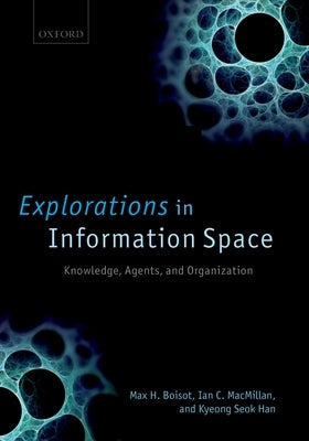 Explorations in Information Space: Knowledge, Actor, and Firms by Boisot, Max H.