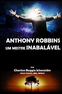 Anthony Robbins - Um Mestre Inabalável by Baggio Scheneider, Charton