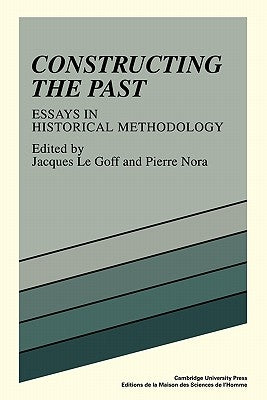 Constructing the Past: Essays in Historical Methodology by Le Goff, Jacques