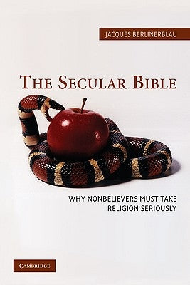 The Secular Bible: Why Nonbelievers Must Take Religion Seriously by Berlinerblau, Jacques