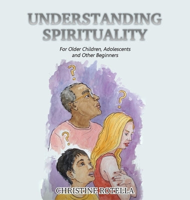 Understanding Spirituality: For Older Children, Adolescents and Other Beginners by Rotella, Christine