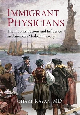 Immigrant Physicians: Their Contributions and Influence on American Medical History by Rayan, Ghazi