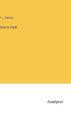 How to Cook by Nichols, T. L.
