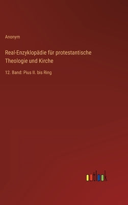 Real-Enzyklopädie für protestantische Theologie und Kirche: 12. Band: Pius II. bis Ring by Anonym