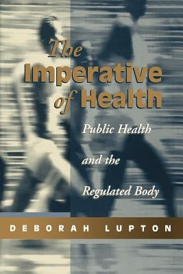 The Imperative of Health: Public Health and the Regulated Body by Lupton, Deborah