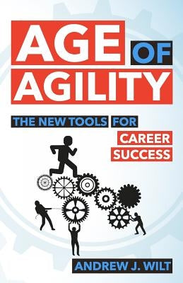 Age of Agility: The New Tools for Career Success by Wilt, Andrew J.