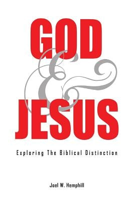 God and Jesus; Exploring the Biblical Distinction by Hemphill, Joel W.