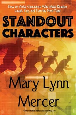 Standout Characters: How to Write Characters Who Make Readers Laugh, Cry, and Turn the Next Page by Mercer, Mary L.