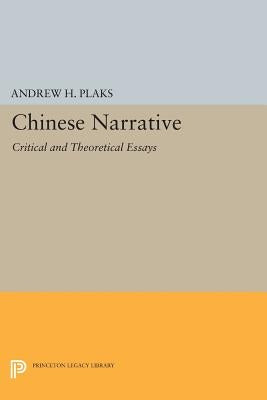 Chinese Narrative: Critical and Theoretical Essays by Plaks, Andrew H.