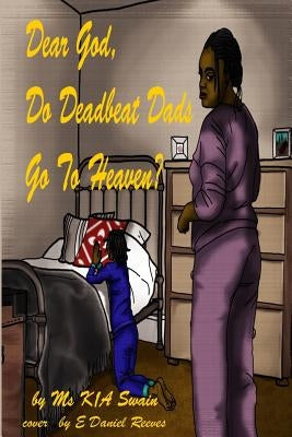 Dear God, Do Deadbeat Dads Go To Heaven? by Swain, Kia