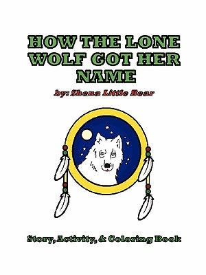 How the Lone Wolf Got Her Name by Little Bear, Shena