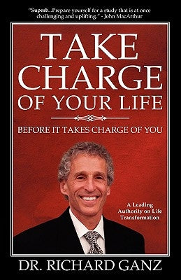 Take Charge of Your Life...Before It Takes Charge of You by Ganz, Richard