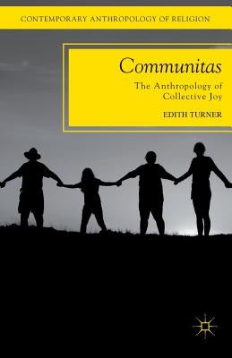 Communitas: The Anthropology of Collective Joy by Turner, E.