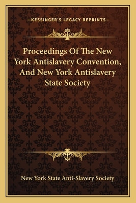 Proceedings of the New York Antislavery Convention, and New York Antislavery State Society by New York State Anti-Slavery Society