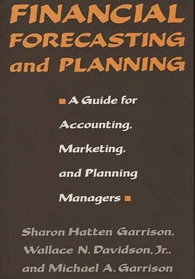 Financial Forecasting and Planning: A Guide for Accounting, Marketing, and Planning Managers by Garrison, Sharon H.