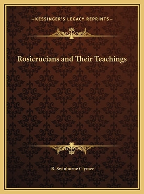 Rosicrucians and Their Teachings by Clymer, R. Swinburne