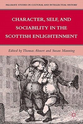 Character, Self, and Sociability in the Scottish Enlightenment by Ahnert, T.