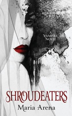Shroudeaters: A Vampire Novel by Arena, Maria