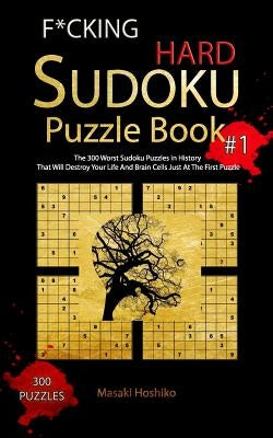 F*cking Hard Sudoku Puzzle Book #1: The 300 Worst Sudoku Puzzles in History That Will Destroy Your Life And Brain Cells Just At The First Puzzle by Hoshiko, Masaki