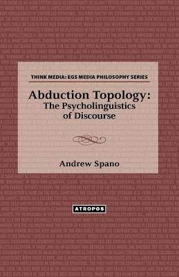 Abduction Topology: The Psycholinguistics of Discourse by Spano, Andrew