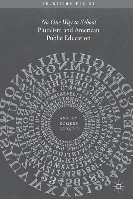 Pluralism and American Public Education: No One Way to School by Berner, Ashley Rogers