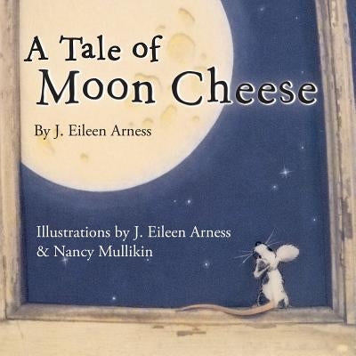 A Tale of Moon Cheese by Arness, J. Eileen