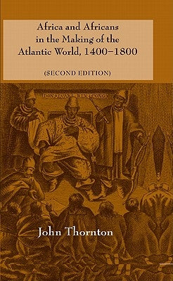 Africa and Africans in the Making of the Atlantic World, 1400-1800 by Thornton, John