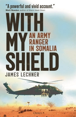 With My Shield: An Army Ranger in Somalia by Lechner, James