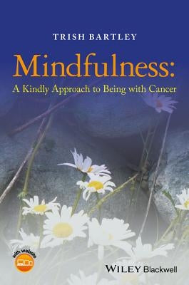 Mindfulness - A Kindly Approach to Being withCancer by Bartley, Trish