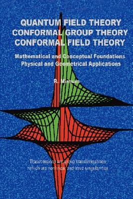 Quantum Field Theory Conformal Group Theory Conformal Field Theory: Mathematical and Conceptual Foundations Physical and Geometrical Applications by Mirman, R.