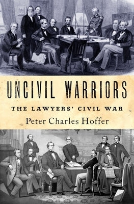 Uncivil Warriors: The Lawyers' Civil War by Hoffer, Peter