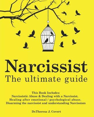 Narcissist: The Ultimate Guide: This Book Includes: Narcissistic Abuse & Dealing with a Narcissist. Healing after emotional/psycho by J. Covert, Dr Theresa