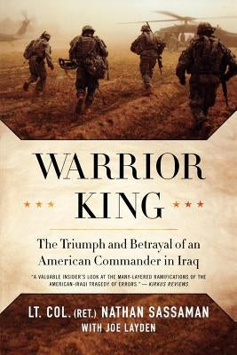 Warrior King: The Triumph and Betrayal of an American Commander in Iraq by Sassaman, Nathan