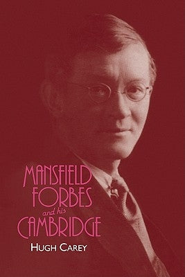 Mansfield Forbes and His Cambridge by Carey, Hugh