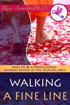 Walking a Fine Line: How to Be a Professional Wisdom Keeper in the Healing Arts by DeLeo Lmt, Pam