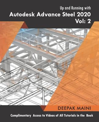 Up and Running with Autodesk Advance Steel 2020: Volume 2 by Maini, Deepak