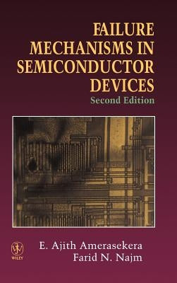 Failure Mechanisms in Semiconductor Devices by Amerasekera, E. Ajith