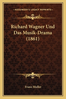 Richard Wagner Und Das Musik-Drama (1861) by Muller, Franz