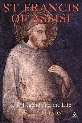 St Francis of Assisi: The Legend and the Life by Robson, Michael