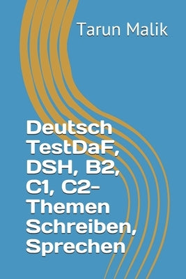 Deutsch TestDaF, DSH, B2, C1, C2- Themen Schreiben, Sprechen by Malik, Tarun