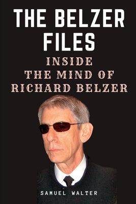 The Belzer Files: Inside the Mind of Richard Belzer by Walter, Samuel