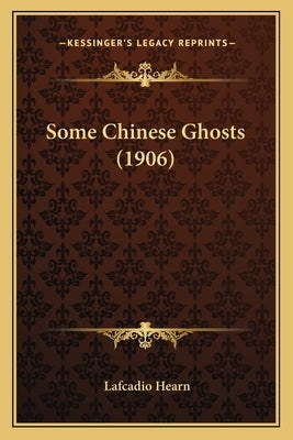 Some Chinese Ghosts (1906) by Hearn, Lafcadio