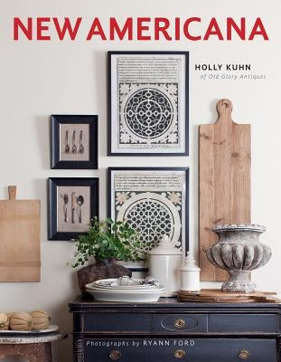 New Americana: Interior Décor with an Artful Blend of Old and New by Kuhn, Holly
