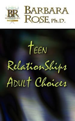 Teen Relationships Adult Choices by Rose, Barbara