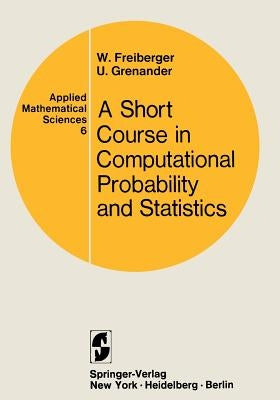 A Course in Computational Probability and Statistics by Freiberger, Walter
