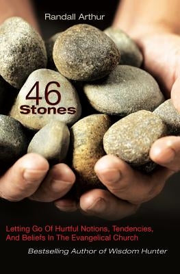 46 Stones: Letting Go Of Hurtful Notions, Tendencies, And Beliefs In The Evangelical Church by Arthur, Randall