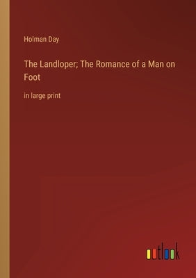 The Landloper; The Romance of a Man on Foot: in large print by Day, Holman
