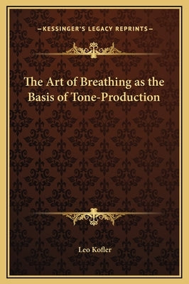 The Art of Breathing as the Basis of Tone-Production by Kofler, Leo