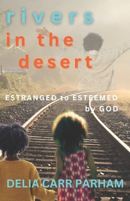 Rivers In the Desert: Estranged to Esteemed by God by Cramer, Claudia