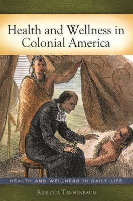 Health and Wellness in Colonial America by Tannenbaum, Rebecca